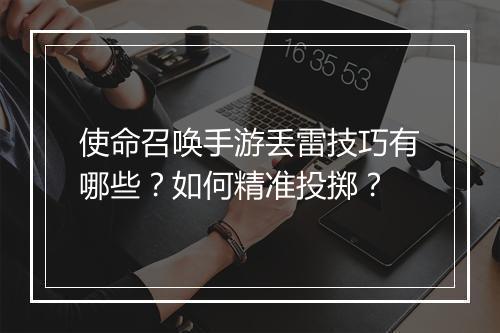使命召唤手游丢雷技巧有哪些？如何精准投掷？