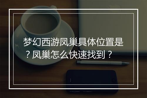 梦幻西游凤巢具体位置是？凤巢怎么快速找到？