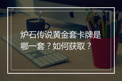 炉石传说黄金套卡牌是哪一套？如何获取？