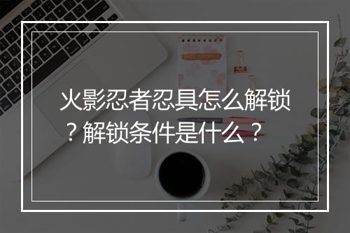火影忍者忍具怎么解锁？解锁条件是什么？