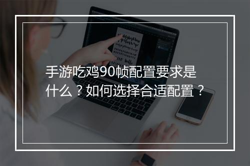 手游吃鸡90帧配置要求是什么？如何选择合适配置？