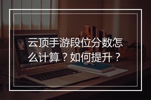 云顶手游段位分数怎么计算？如何提升？