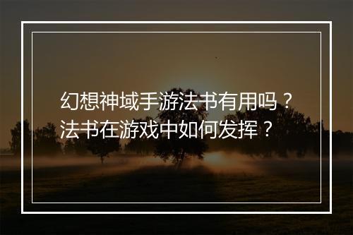 幻想神域手游法书有用吗？法书在游戏中如何发挥？