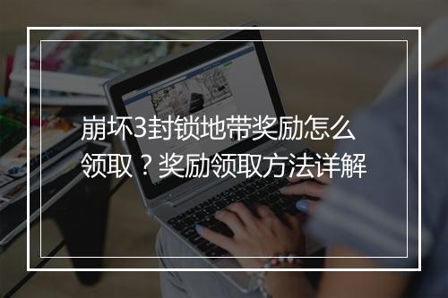 崩坏3封锁地带奖励怎么领取？奖励领取方法详解