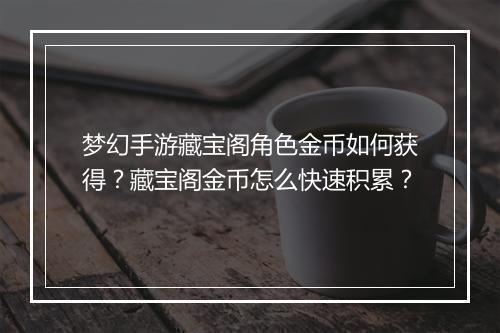 梦幻手游藏宝阁角色金币如何获得？藏宝阁金币怎么快速积累？