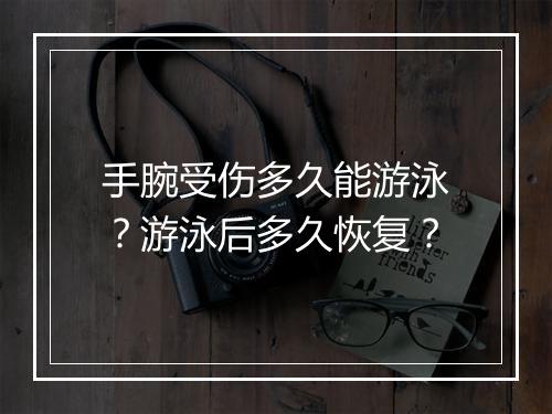 手腕受伤多久能游泳？游泳后多久恢复？