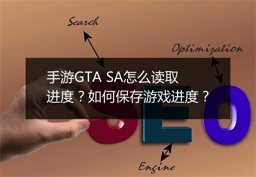 手游GTA SA怎么读取进度？如何保存游戏进度？