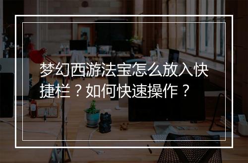 梦幻西游法宝怎么放入快捷栏?如何快速操作?