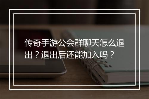 传奇手游公会群聊天怎么退出？退出后还能加入吗？