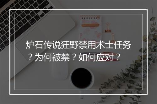 炉石传说狂野禁用术士任务？为何被禁？如何应对？