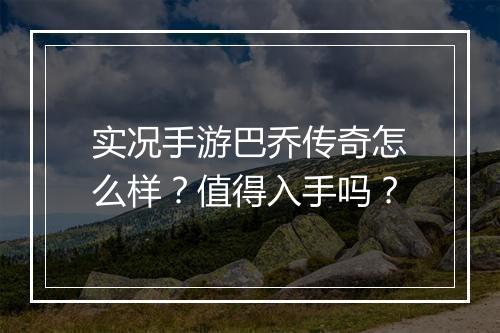 实况手游巴乔传奇怎么样？值得入手吗？