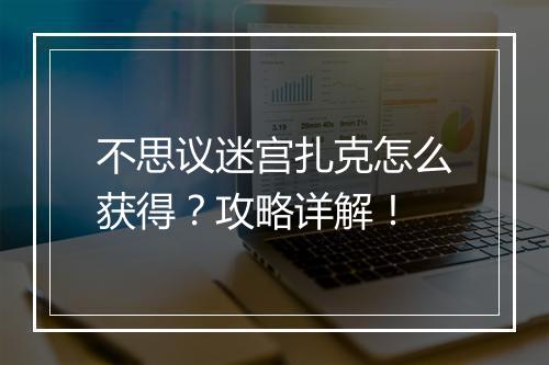 不思议迷宫扎克怎么获得？攻略详解！
