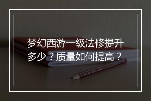 梦幻西游一级法修提升多少？质量如何提高？