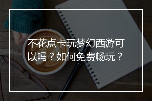 不花点卡玩梦幻西游可以吗？如何免费畅玩？