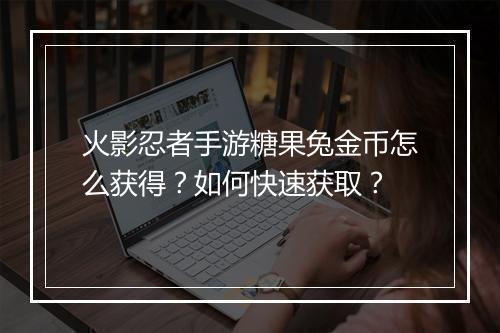 火影忍者手游糖果兔金币怎么获得？如何快速获取？