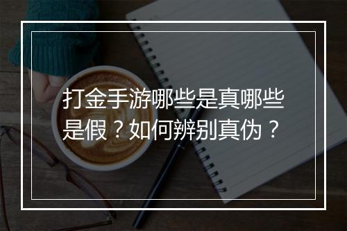 打金手游哪些是真哪些是假？如何辨别真伪？
