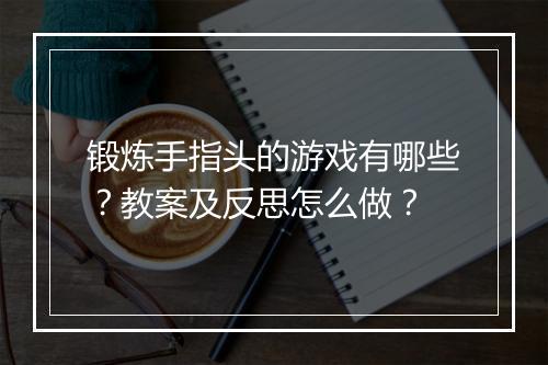 锻炼手指头的游戏有哪些?教案及反思怎么做?