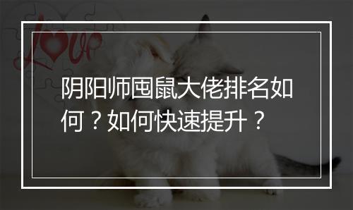 阴阳师囤鼠大佬排名如何?如何快速提升?