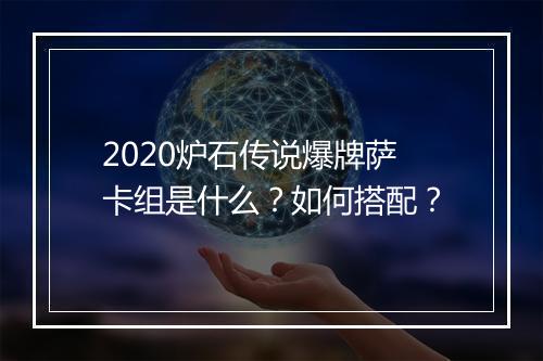 2020炉石传说爆牌萨卡组是什么?如何搭配?