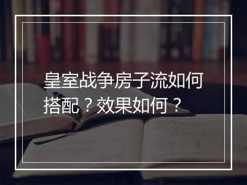 皇室战争房子流如何搭配?效果如何?