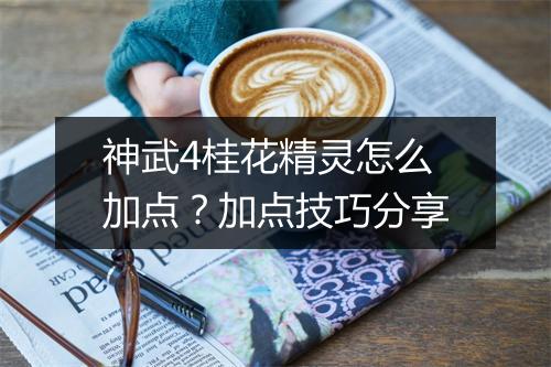 神武4桂花精灵怎么加点?加点技巧分享