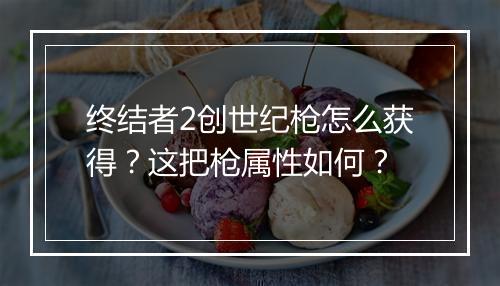 终结者2创世纪枪怎么获得?这把枪属性如何?