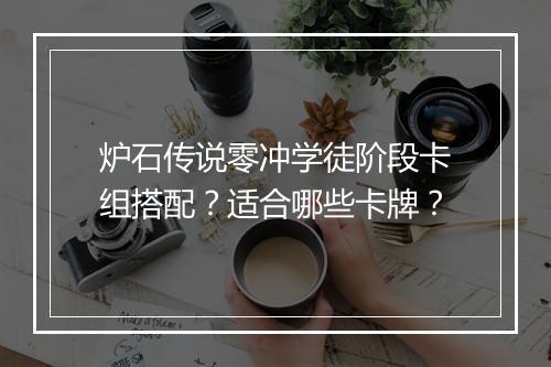 炉石传说零冲学徒阶段卡组搭配?适合哪些卡牌?