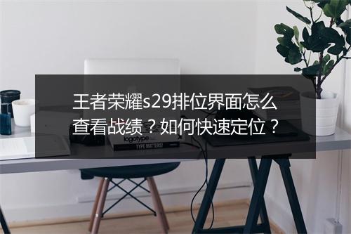 王者荣耀s29排位界面怎么查看战绩?如何快速定位?
