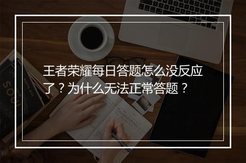 王者荣耀每日答题怎么没反应了？为什么无法正常答题？