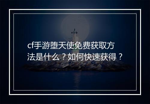 cf手游堕天使免费获取方法是什么?如何快速获得?