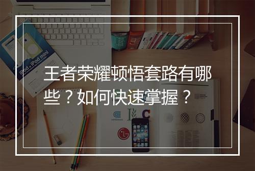 王者荣耀顿悟套路有哪些?如何快速掌握?
