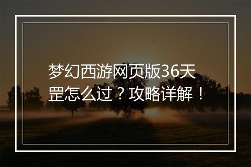 梦幻西游网页版36天罡怎么过?攻略详解!