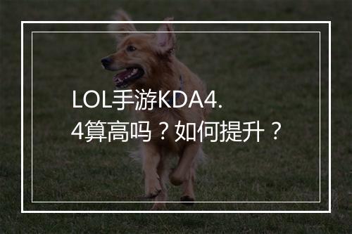 LOL手游KDA4.4算高吗？如何提升？
