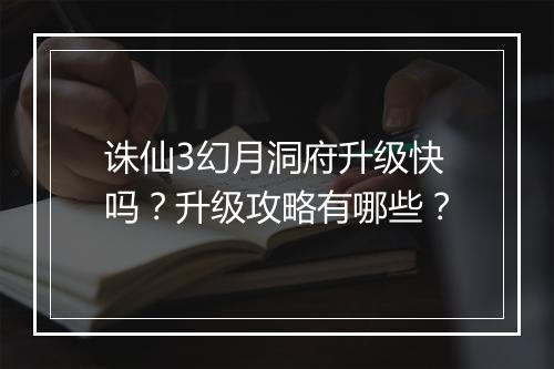 诛仙3幻月洞府升级快吗?升级攻略有哪些?