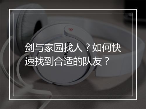 剑与家园找人?如何快速找到合适的队友?