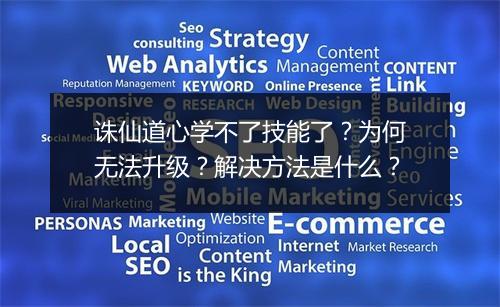 诛仙道心学不了技能了?为何无法升级?解决方法是什么?