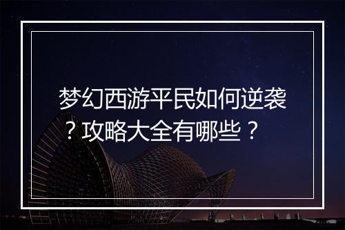 梦幻西游平民如何逆袭?攻略大全有哪些?