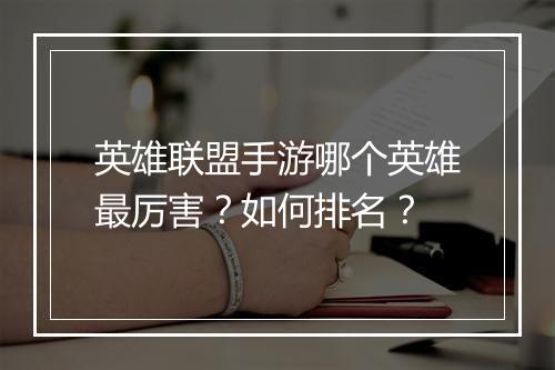 英雄联盟手游哪个英雄最厉害?如何排名?