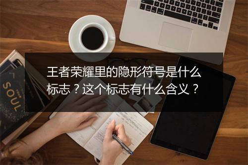 王者荣耀里的隐形符号是什么标志?这个标志有什么含义?