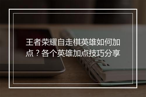 王者荣耀自走棋英雄如何加点?各个英雄加点技巧分享
