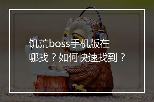 饥荒boss手机版在哪找?如何快速找到?