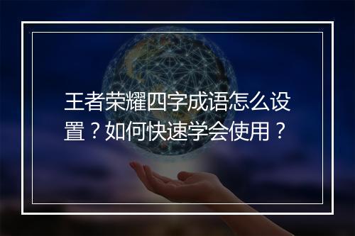王者荣耀四字成语怎么设置?如何快速学会使用?