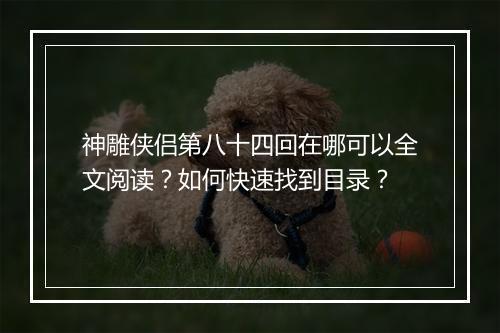 神雕侠侣第八十四回在哪可以全文阅读?如何快速找到目录?