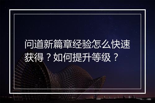 问道新篇章经验怎么快速获得?如何提升等级?