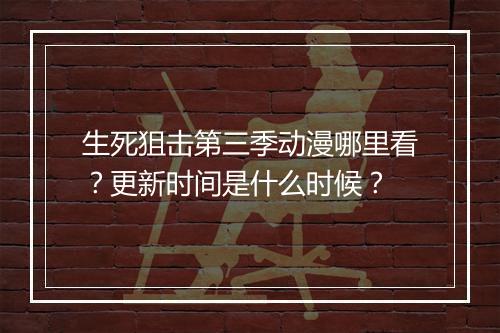 生死狙击第三季动漫哪里看?更新时间是什么时候?