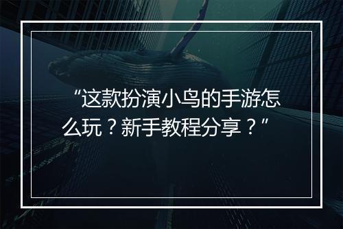“这款扮演小鸟的手游怎么玩?新手教程分享?”