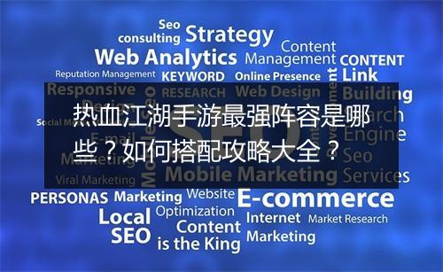 热血江湖手游最强阵容是哪些？如何搭配攻略大全？