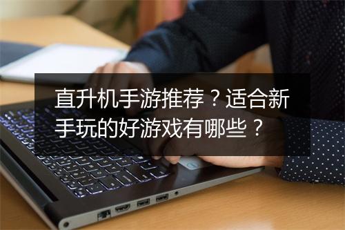 直升机手游推荐?适合新手玩的好游戏有哪些?