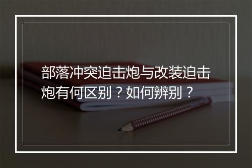 部落冲突迫击炮与改装迫击炮有何区别？如何辨别？