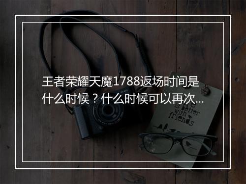 王者荣耀天魔1788返场时间是什么时候?什么时候可以再次购买?